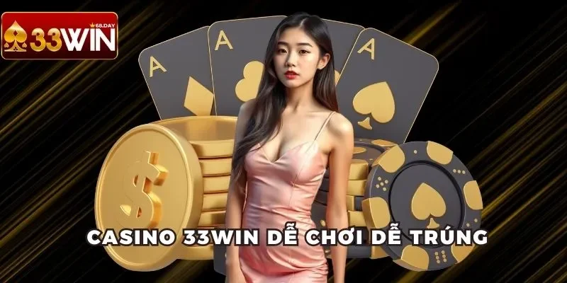 Dễ chơi dễ trúng chỉ có tại sòng bài trực tuyến 33win