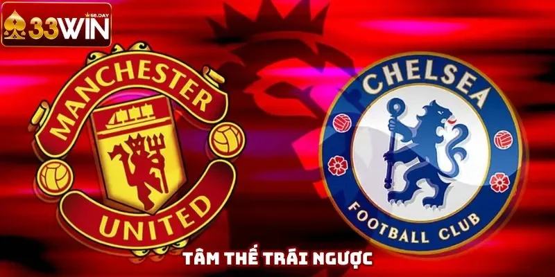 Chelsea vs Manchester United - Tâm thế trái ngược