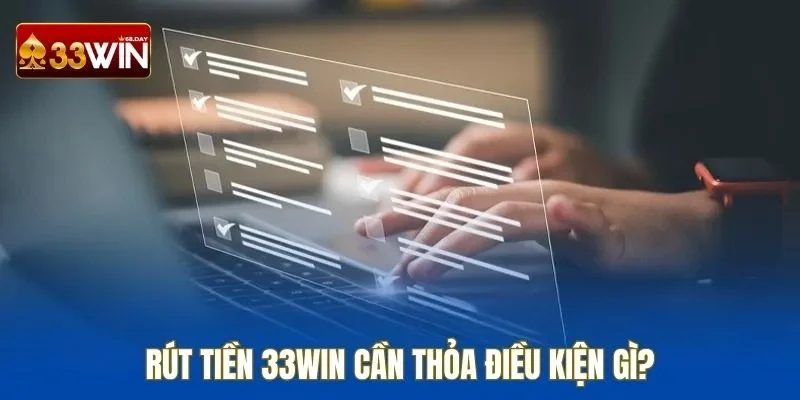 Điều kiện cần thỏa mãn khi rút tiền 33WIN